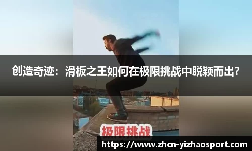 创造奇迹：滑板之王如何在极限挑战中脱颖而出？